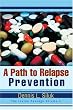 A Path to Relapse Prevention: The Inside Passage Volume II (The Inside Passage)