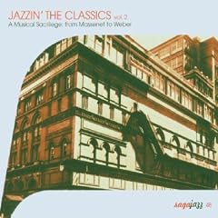 Jazzin' The Classics Vol. 2 : A Musical Sacrilege : From Massenet To Weber