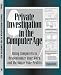 Private Investigation in the Computer Age: Using Computers to Revolutionize Your Work and Maximize Your Profits