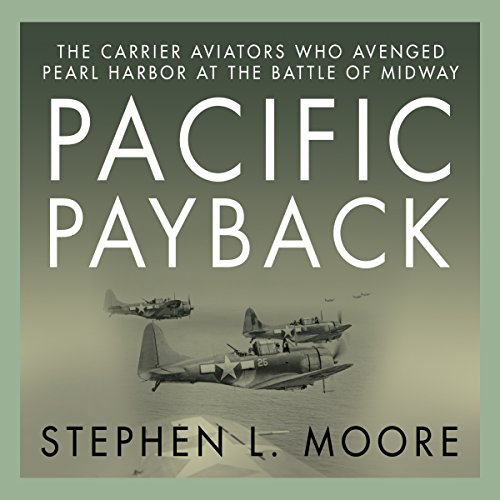 Pacific Payback: The Carrier Aviators Who Avenged Pearl Harbor at the Battle of Midway Pacific Payback: The Carrier Aviators Who Avenged Pearl Harbor at the Battle of Midway