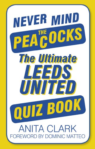 Never Mind the Peacocks: The Ultimate Leeds United Quiz Book