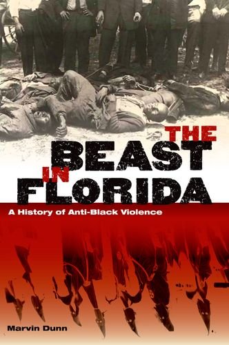 The Beast in Florida: A History of Anti-Black Violence, by Marvin Dunn