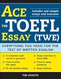 Ace the TOEFL Essay (TWE): Everything You Need for the Test of Written English