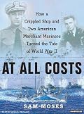 At All Costs: How a Crippled Ship and Two American Merchant Marines Turned the Tide of World War II