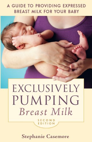 exclusively pumping breast milk a guide to providing expressed breast milk for your baby