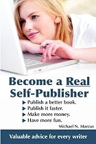 Become a Real Self-Publisher: Don't be a Victim of a Vanity Press. Learn All About Self-Publishing. Publish a Better Book, Publish it Faster, Make More Money, Have More Fun