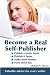 Become a Real Self-publisher: Publish a Better Book, Publish It Faster, Make More Money, Have More Fun