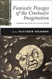 Fantastic voyages of the cinematic imagination : Georges Méliès's Trip to the moon