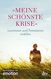 Meine sch�nste Krise: Leserinnen und Prominente erz�hlen: Leserinnen und Prominente erz�hlen - emotion - emotion