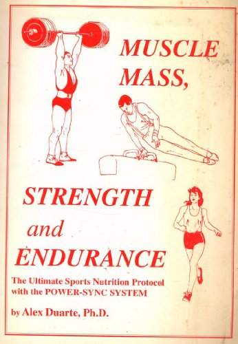 Muscle Mass, Strength and Endurance : The Ultimate Sports Nutrition Protocol with the Power-Sync System