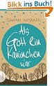 Als Gott ein Kaninchen war: Roman