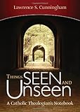 Things seen and unseen : a Catholic theologian's notebook