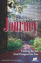 The Christian's Career Journey: Finding the Job God Designed for You The Christian's Career Journey: Finding the Job God Designed for You