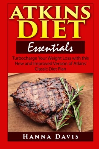 Atkins Diet Essentials: Turbocharge Your Weight Loss with this New and Improved Version of Atkins' Classic Diet Plan (Healthy Life Series) (Volume 3)