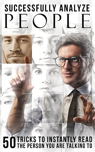 How To Analyze People: Successfully Analyze People: 50 Tricks To Instantly Read The Person You Are Talking To *FREE BONUS INSIDE* (Body Language 101, Read ... People, Nonverbal Communication Book 2)