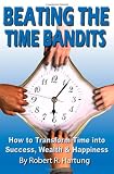 Beating The Time Bandits How To Transform Time Into Success, Wealth & Happiness