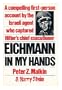 Eichmann in My Hands: A Compelling First-Person Account by the Israela Agent Who Captured Hitler's Chief Executioner