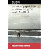 duda una historia que pudo haber sucedido en la copa del mundo brasil 2014 spanish edition