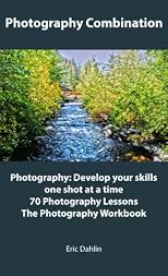 The Photography Triple Combination: Photography: Develop your skills one shot at a time, 70 Photography Lessons, and The Photography Workbook.