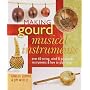 Making Gourd Musical Instruments: Over 60 String, Wind & Percussion Instruments & How to Play Them
