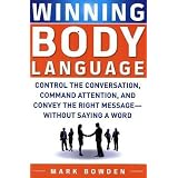 Winning Body Language: Control the Conversation, Command Attention, and Convey the Right Message without Saying a Wordby Mark Bowden