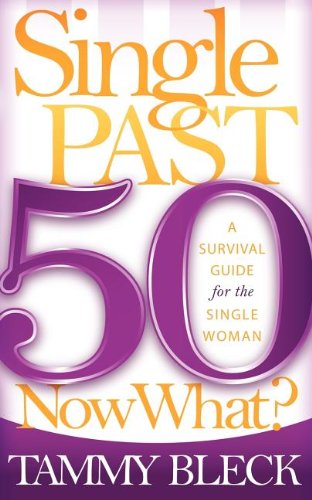 single past 50 now what a survival guide for the single woman