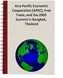 Asia Pacific Economic Cooperation (APEC), Free Trade, and the 2003 Summit in Bangkok, Thailand (Congressional Research Service)