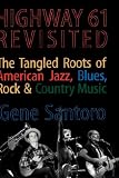 Highway 61 Revisited: The Tangled Roots of American Jazz, Blues, Rock, & Country Music