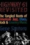 Highway 61 Revisited: The Tangled Roots of American Jazz, Blues, Rock, & Country Music