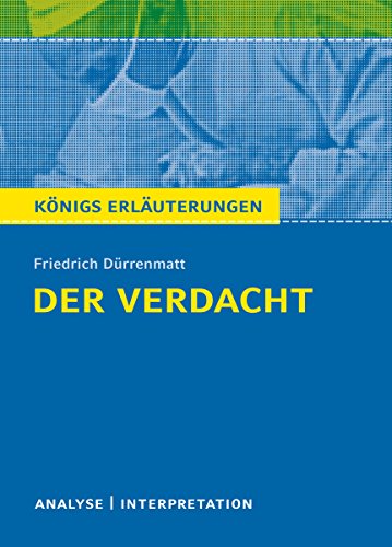 Der Verdacht von Friedrich Dürrenmatt. Königs Erläuterungen.: Textanalyse und Interpretation mit ausführlicher Inhaltsangabe und Abituraufgaben mit Lösungen (German Edition)