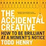 The Accidental Creative: How to Be Brilliant at a Moment's Notice