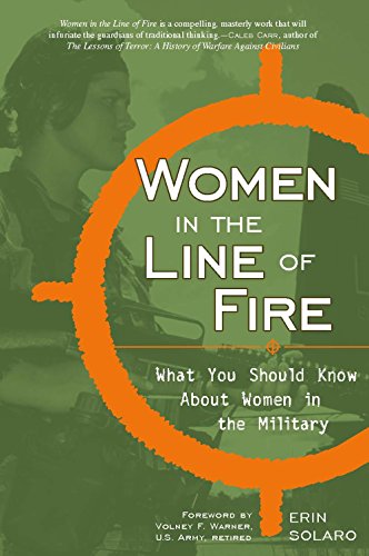 Women in the Line of Fire: What You Should Know About Women in the Military, by Erin Solaro Women in the Line of Fire: What You Should Know About Women in the Military, by Erin Solaro