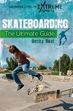 Skateboarding: The Ultimate Guide (Greenwood Guides to Extreme Sports)