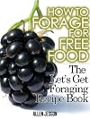 How To Forage For Free Food - The Let's Get Foraging Recipe Book (Foraging Free Food Series)
