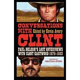 Conversations with Clint: Paul Nelson's Lost Interviews with Clint Eastwood, 1979-1983