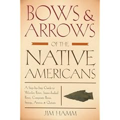 Bows & Arrows of the Native Americans: A Step-By-Step Guide to Wooden Bows, Sinew-Backed Bows, Composite Bows, Strings, Arrows & Quivers