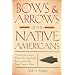 Bows & Arrows of the Native Americans: A Step-By-Step Guide to Wooden Bows, Sinew-Backed Bows, Composite Bows, Strings, Arrows & Quivers