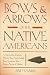 Bows & Arrows of the Native Americans: A Step-By-Step Guide to Wooden Bows, Sinew-Backed Bows, Composite Bows, Strings, Arrows & Quivers