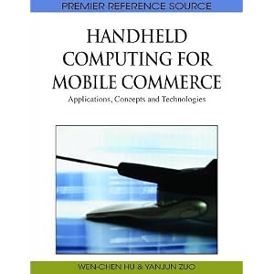 Handheld Computing for Mobile Commerce: Applications, Concepts and Technologies (Premier Reference Source) [Hardcover]