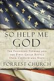 So Help Me God: The Founding Fathers and the First Great Battle Over Church and State