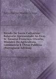 Estado De Santa Catharina: Relatorio Apresentado Ao Exm. Sr. General Francisco Glicerio, Ministro Da Agricultura, Commercio E Obras Publicas (Portuguese Edition)