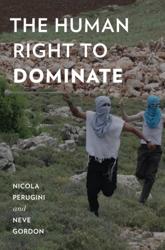 The Human Right to Dominate (Oxford Studies in Culture and Politics), by Nicola Perugini, Neve Gordon