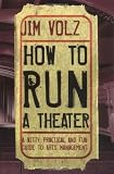 How to Run a Theater: A Witty, Practical and Fun Guide to Arts Management