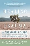 Healing from Trauma: A Survivors Guide to Understanding Your Symptoms and Reclaiming Your Life