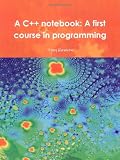 A C++ Notebook: A First Course in Programming