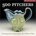500 Pitchers: Contemporary Expressions of a Classic Form (500 Series)