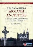 Researching Armagh Ancestors: A Practical Guide for the Family and Local Historian (County Guides for the Family and Local Historian)