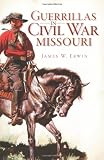 Guerrillas in Civil War Missouri (The History Press)