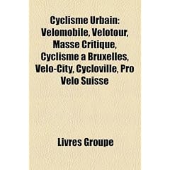 Cyclisme Urbain: Velomobile, Velotour, Masse Critique, Cyclisme a Bruxelles, Velo-City, Cycloville, Pro Velo Suisse