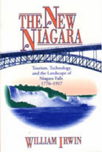 Cover image : The New Niagara: Tourism, Technology, and the Landscape of Niagara Falls, 1776-1917